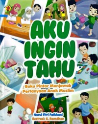 Aku Ingin Tahu : Buku Pintar Menjawab Pertanyaan Anak Muslim